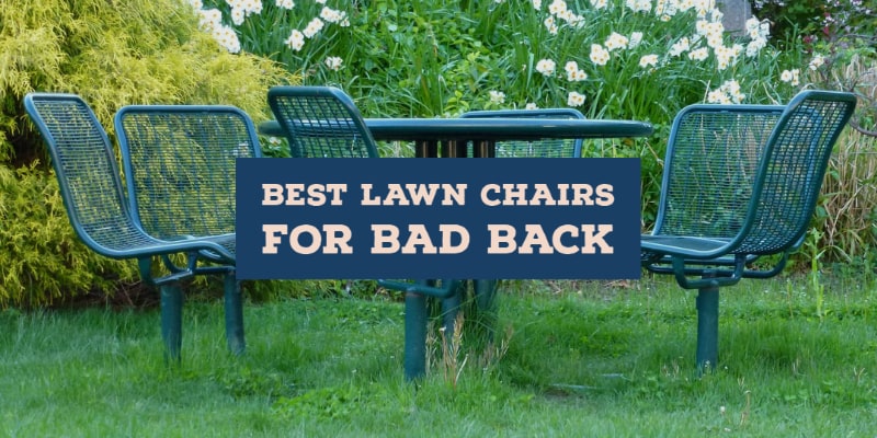Best Lawn Chairs for Bad Backs 2022 Reviews & Buying Guide